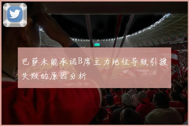 巴萨未能承诺B席主力地位导致引援失败的原因分析